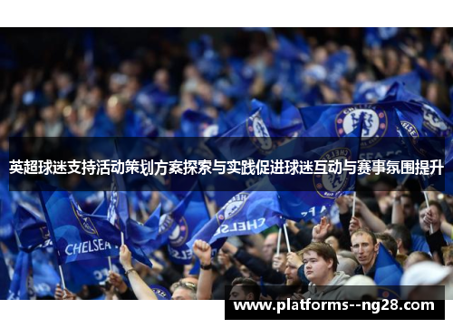 英超球迷支持活动策划方案探索与实践促进球迷互动与赛事氛围提升