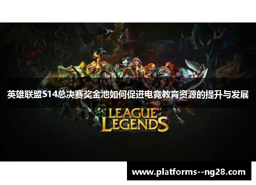 英雄联盟S14总决赛奖金池如何促进电竞教育资源的提升与发展