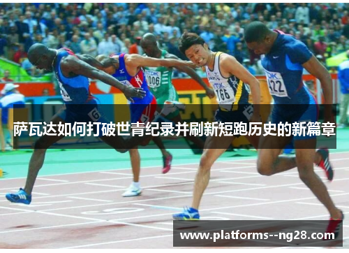 萨瓦达如何打破世青纪录并刷新短跑历史的新篇章