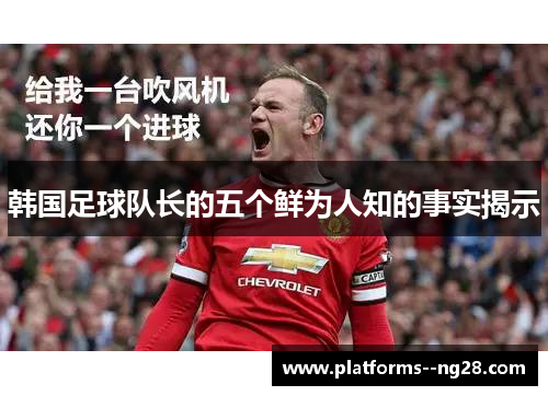 韩国足球队长的五个鲜为人知的事实揭示